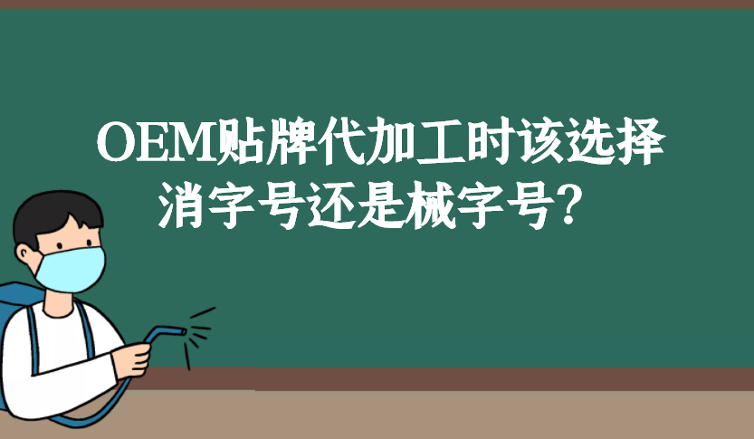 消字號和械字號的區(qū)別是什么，OEM貼牌代加工時該如何選擇？